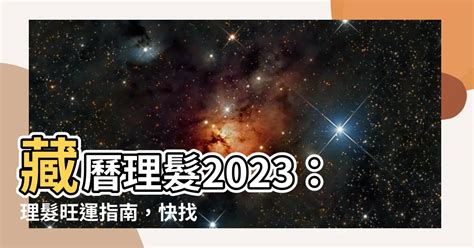 2023藏曆剪髮吉祥日|【2023過腰剪髮、宜剪髮吉日】農民曆剪頭髮日子